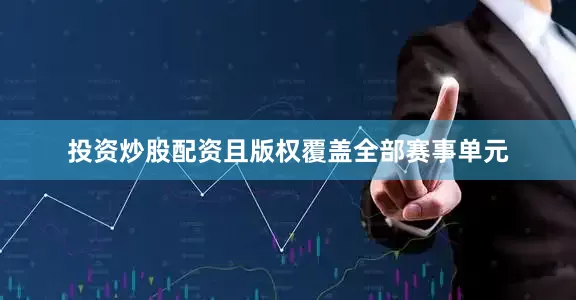 投资炒股配资且版权覆盖全部赛事单元