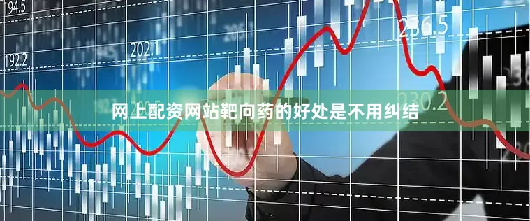 网上配资网站靶向药的好处是不用纠结