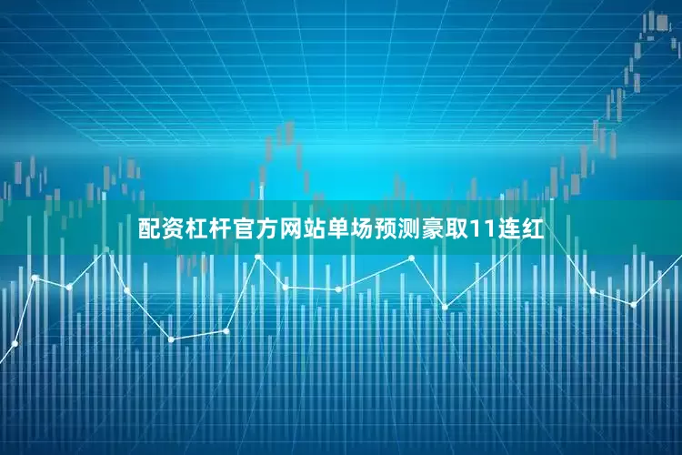 配资杠杆官方网站单场预测豪取11连红