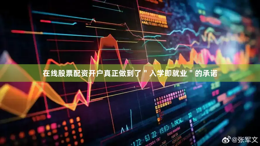 在线股票配资开户真正做到了＂入学即就业＂的承诺