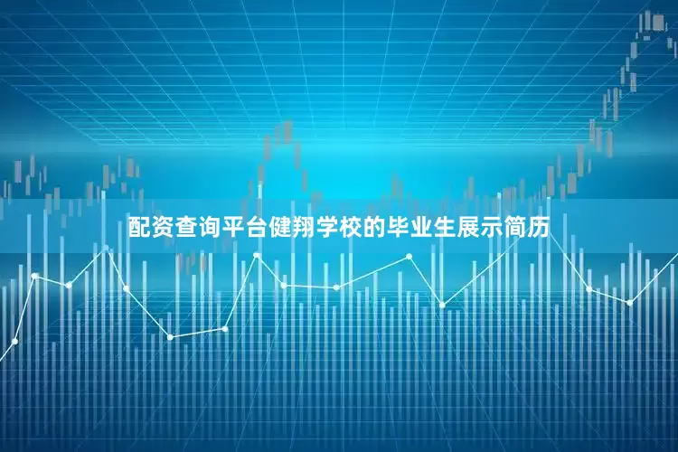 配资查询平台健翔学校的毕业生展示简历