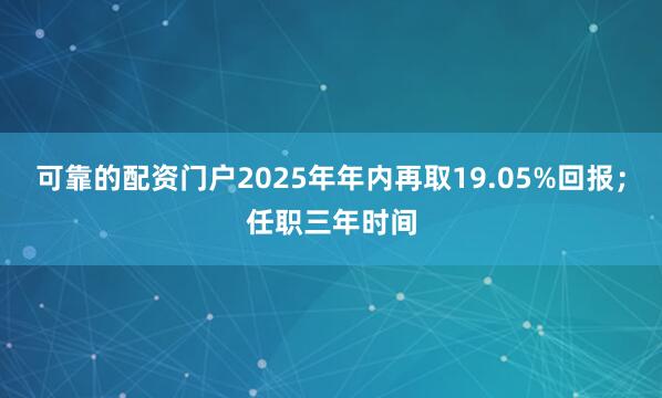 可靠的配资门户2025年年内再取19.05%回报；任职三年时间