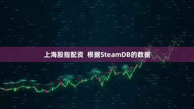 上海股指配资  根据SteamDB的数据